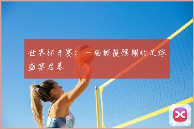 世界杯开赛：一场颠覆预期的足球盛宴启幕