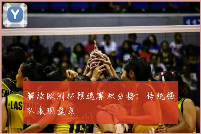 解读欧洲杯预选赛积分榜：传统强队表现盘点