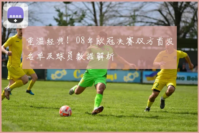 重温经典！08年欧冠决赛双方首发名单及球员数据解析